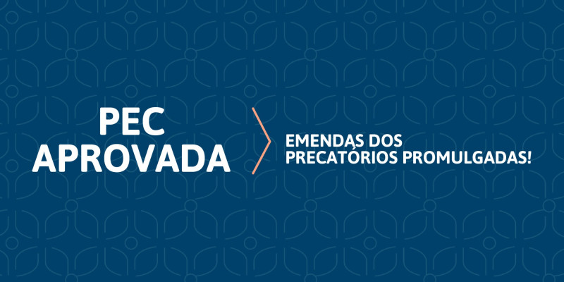 PRECATÓRIOS: PEC 23/2021 APROVADA. EMENDAS CONSTITUCIONAIS 113 E 114 PROMULGADAS.